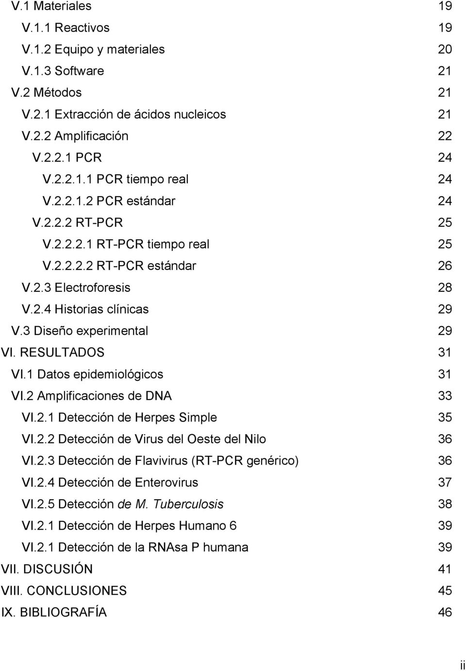 2 Amplificaciones de DNA VI.2.1 Detección de Herpes Simple VI.2.2 Detección de Virus del Oeste del Nilo VI.2.3 Detección de Flavivirus (RT-PCR genérico) VI.2.4 Detección de Enterovirus VI.2.5 Detección de M.