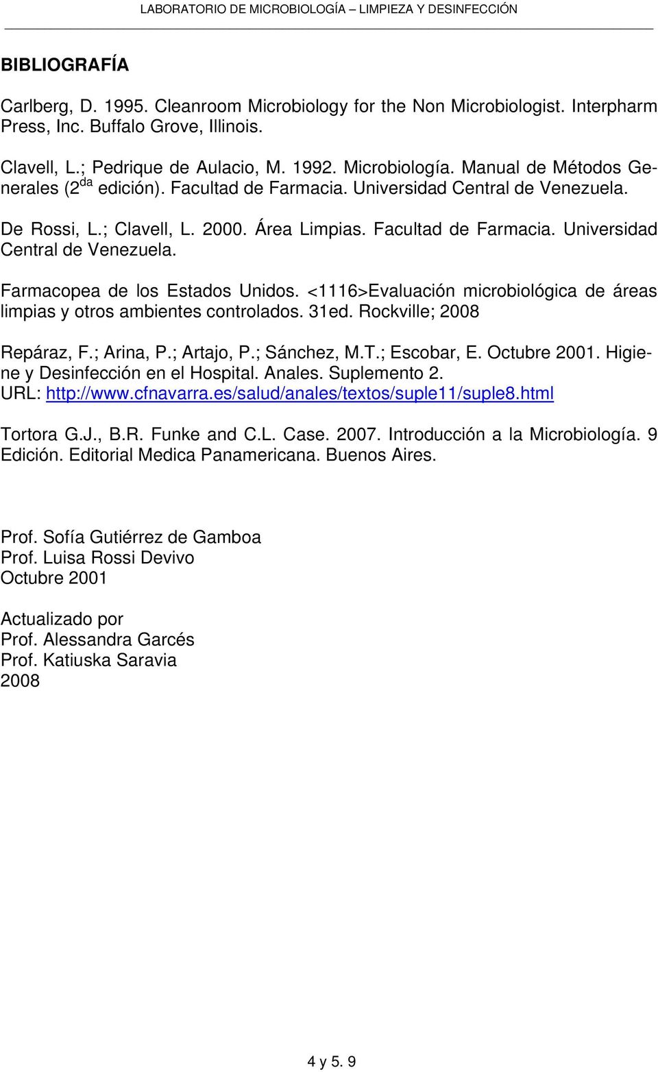 <1116>Evaluación microbiológica de áreas limpias y otros ambientes controlados. 31ed. Rockville; 2008 Repáraz, F.; Arina, P.; Artajo, P.; Sánchez, M.T.; Escobar, E. Octubre 2001.