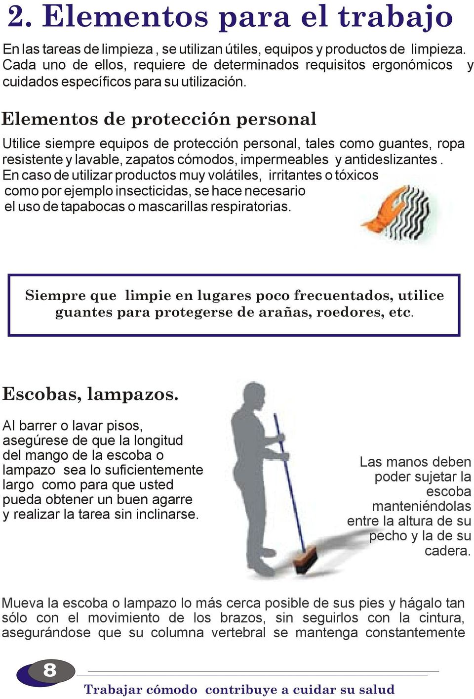 Elementos de protección personal Utilice siempre equipos de protección personal, tales como guantes, ropa resistente y lavable, zapatos cómodos, impermeables y antideslizantes.
