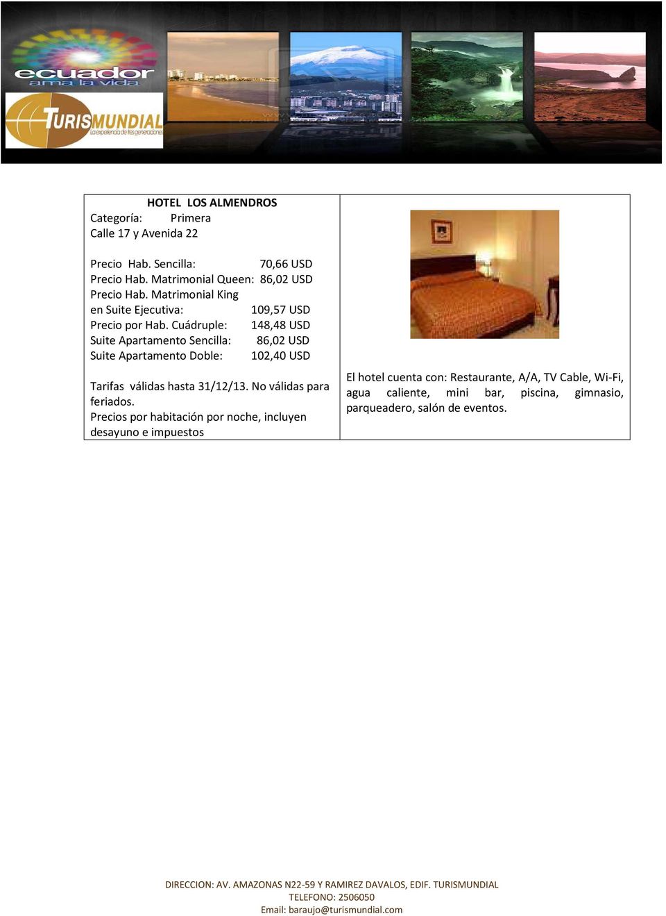 Cuádruple: 148,48 USD Suite Apartamento Sencilla: 86,02 USD Suite Apartamento Doble: 102,40 USD Tarifas válidas hasta 31/12/13.