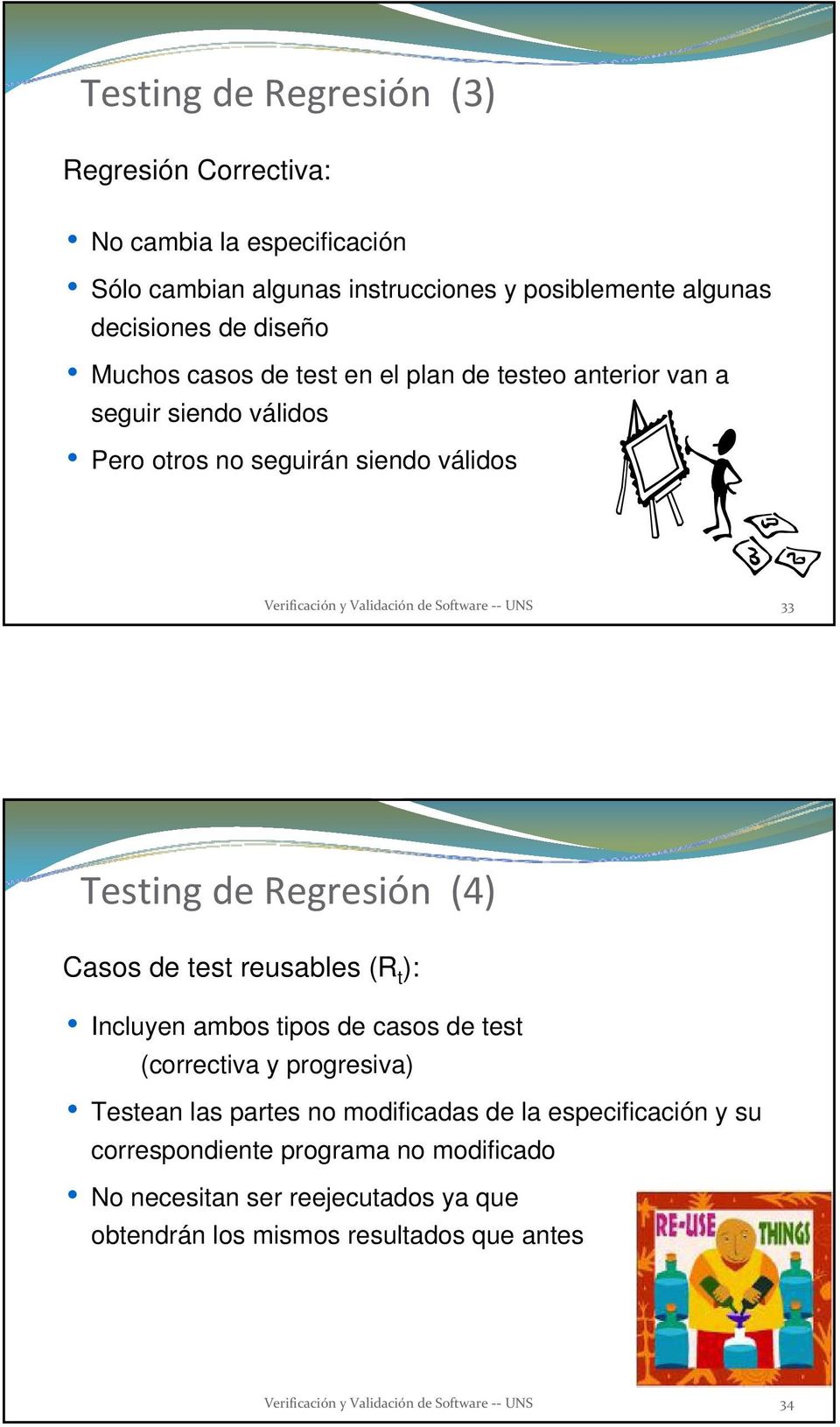 de Regresión (4) Casos de test reusables (R t ): Incluyen ambos tipos de casos de test (correctiva y progresiva) Testean las partes no modificadas de la