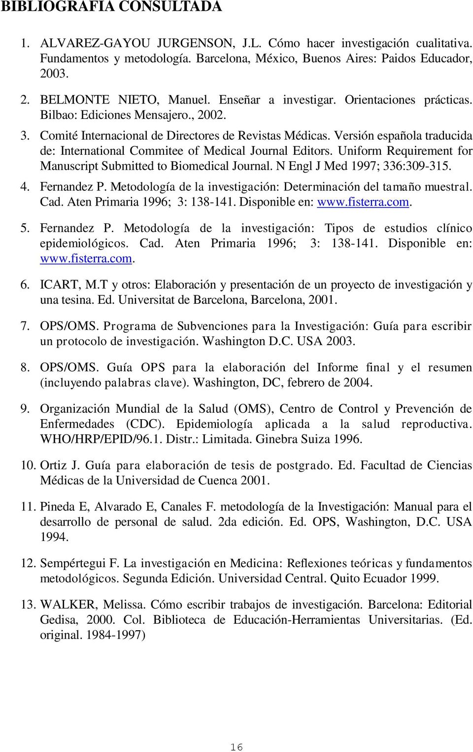 Versión española traducida de: International Commitee of Medical Journal Editors. Uniform Requirement for Manuscript Submitted to Biomedical Journal. N Engl J Med 1997; 336:309-315. 4. Fernandez P.