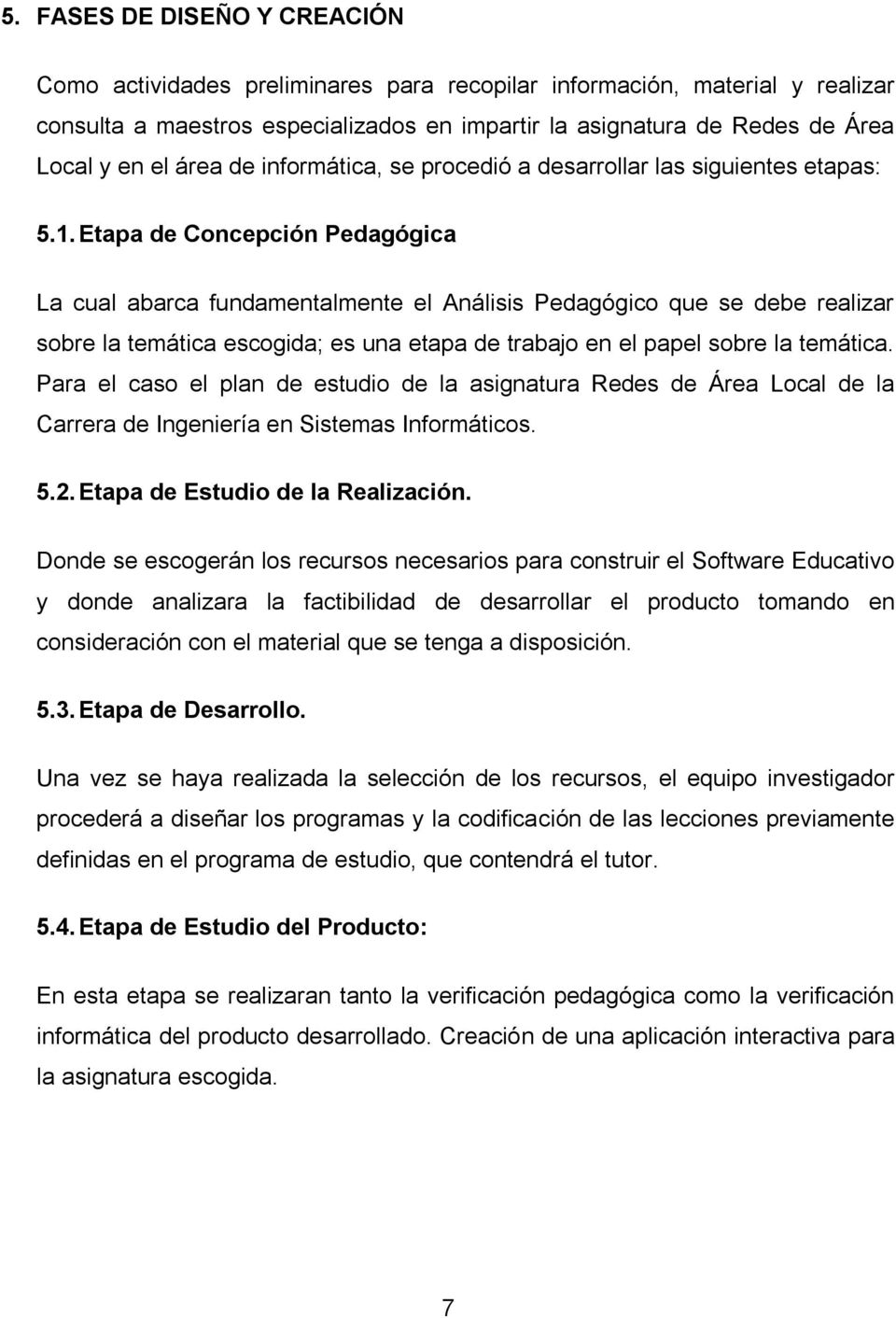 Etapa de Concepción Pedagógica La cual abarca fundamentalmente el Análisis Pedagógico que se debe realizar sobre la temática escogida; es una etapa de trabajo en el papel sobre la temática.