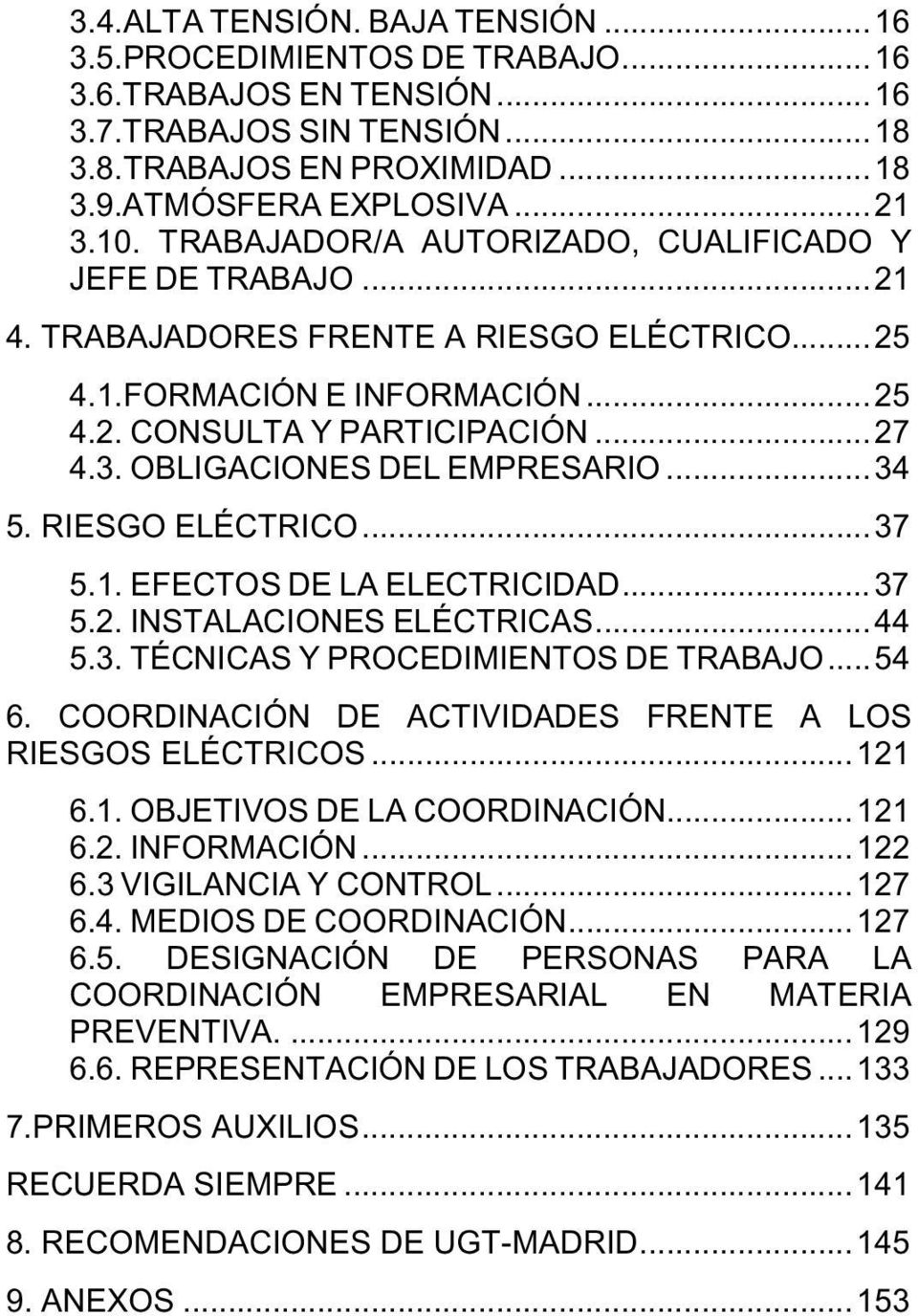 OBLIGACIONES DEL EMPRESARIO...34 5. RIESGO ELÉCTRICO...37 5.1. EFECTOS DE LA ELECTRICIDAD...37 5.2. INSTALACIONES ELÉCTRICAS...44 5.3. TÉCNICAS Y PROCEDIMIENTOS DE TRABAJO...54 6.