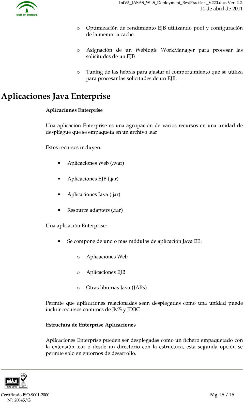 Aplicacines Java Enterprise Aplicacines Enterprise Una aplicación Enterprise es una agrupación de varis recurss en una unidad de despliegue que se empaqueta en un archiv.