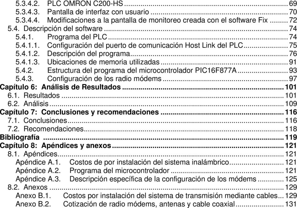4.2. Estructura del programa del microcontrolador PIC16F877A... 93 5.4.3. Configuración de los radio módems... 97 Capítulo 6: Análisis de Resultados... 101 6.1. Resultados... 101 6.2. Análisis... 109 Capítulo 7: Conclusiones y recomendaciones.