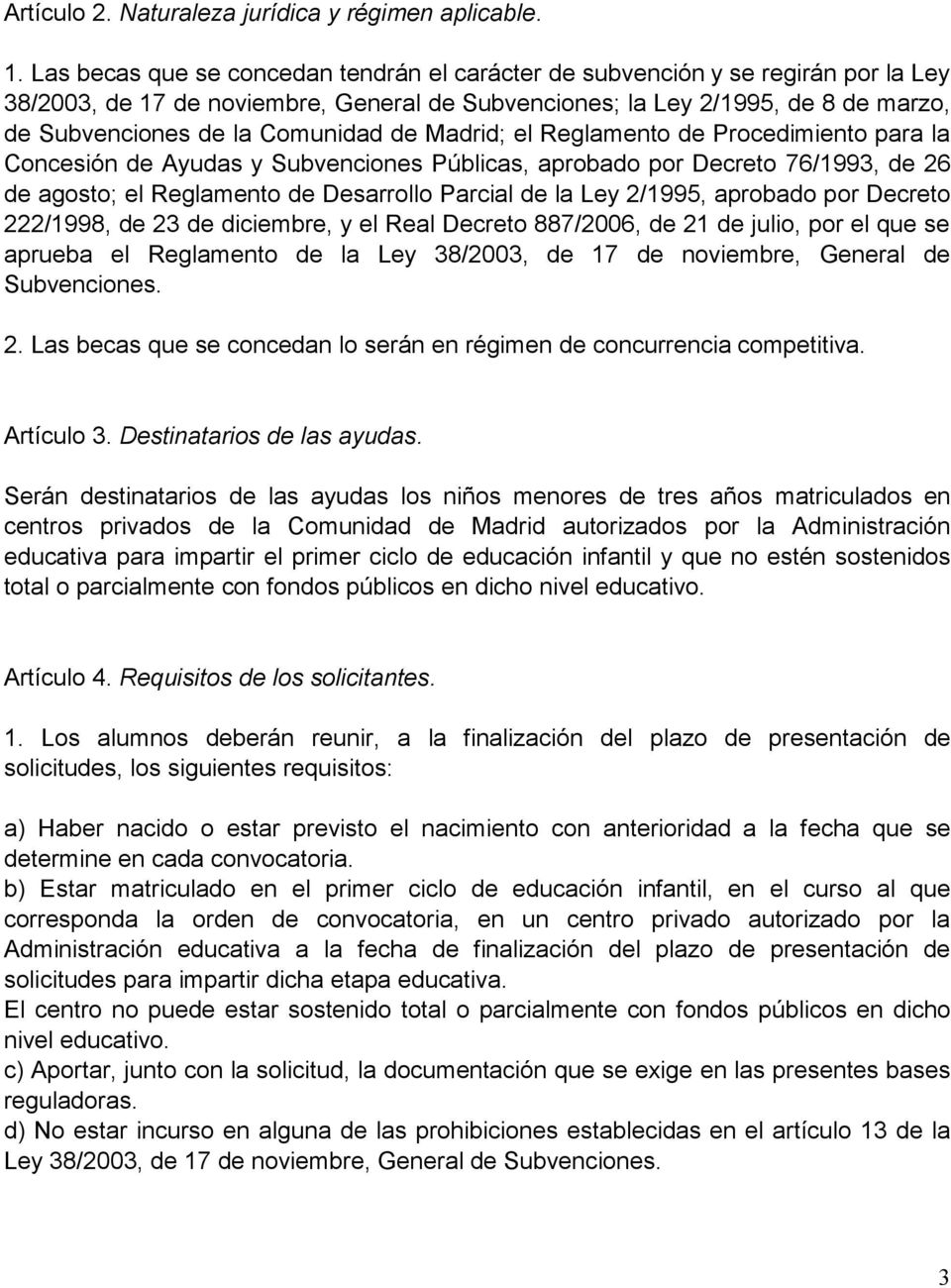 de Madrid; el Reglamento de Procedimiento para la Concesión de Ayudas y Subvenciones Públicas, aprobado por Decreto 76/1993, de 26 de agosto; el Reglamento de Desarrollo Parcial de la Ley 2/1995,