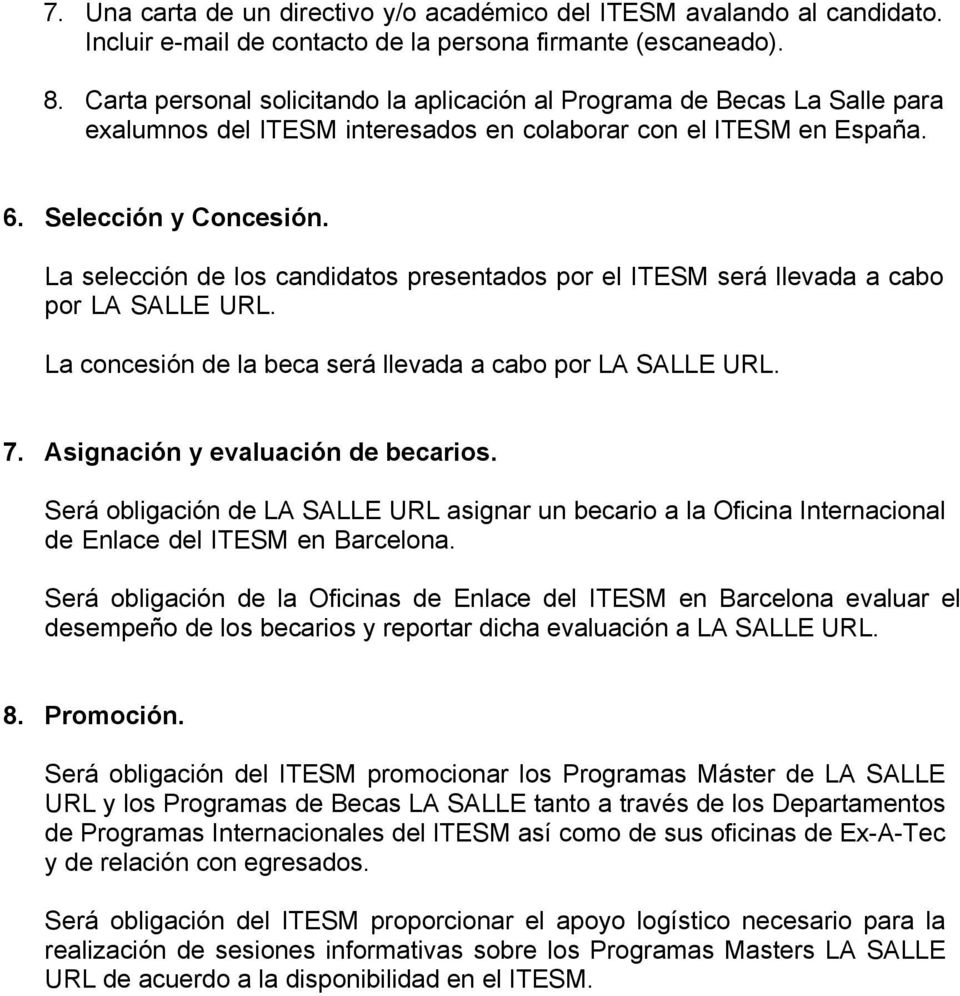 La selección de los candidatos presentados por el ITESM será llevada a cabo por LA SALLE URL. La concesión de la beca será llevada a cabo por LA SALLE URL. 7. Asignación y evaluación de becarios.