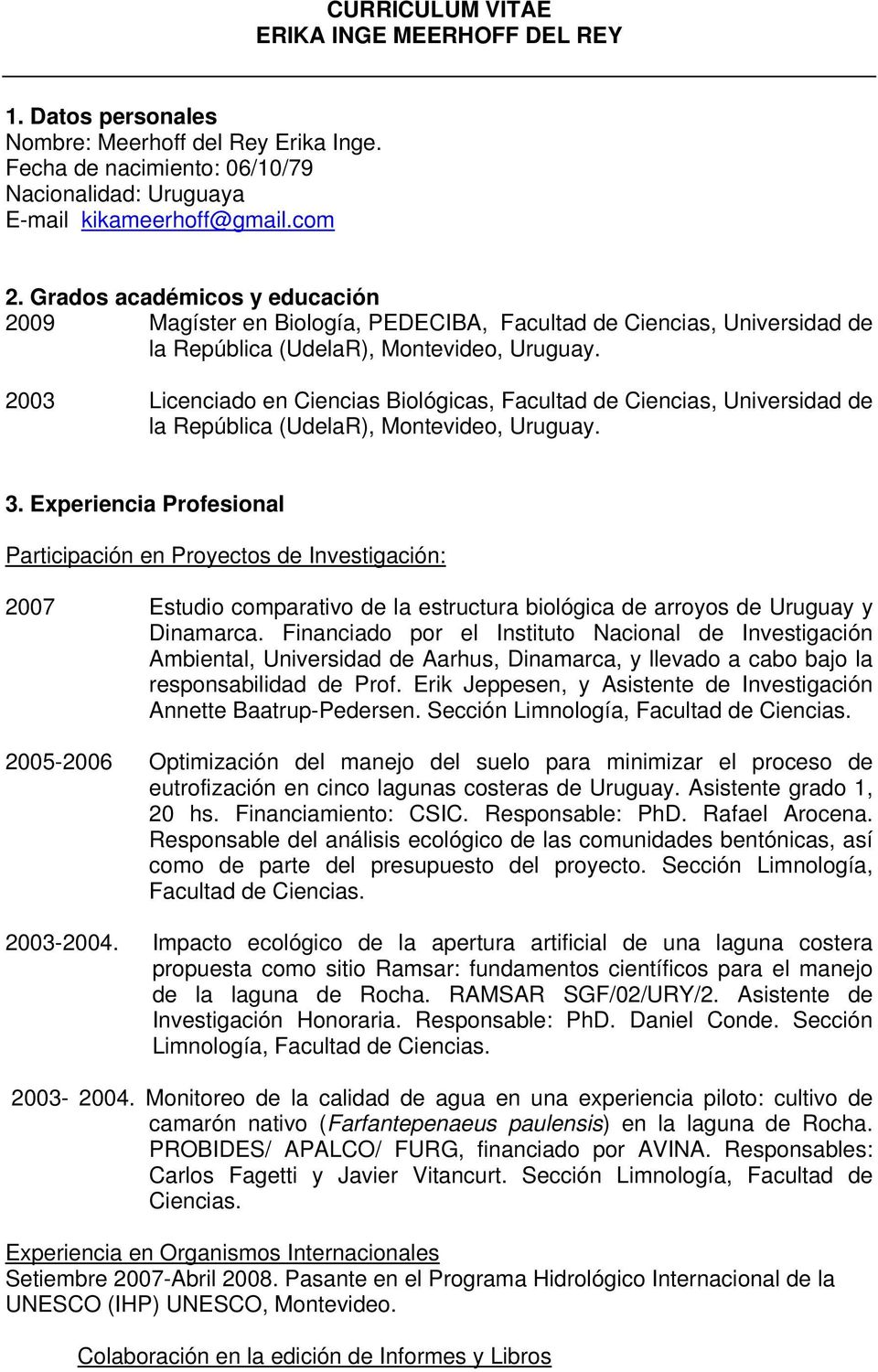 2003 Licenciado en Ciencias Biológicas, Facultad de Ciencias, Universidad de la República (UdelaR), Montevideo, Uruguay. 3.