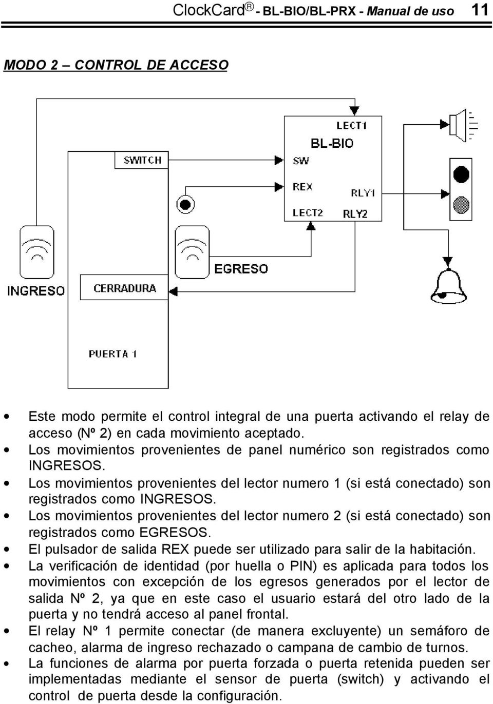 Los movimientos provenientes del lector numero 2 (si está conectado) son registrados como EGRESOS. El pulsador de salida REX puede ser utilizado para salir de la habitación.