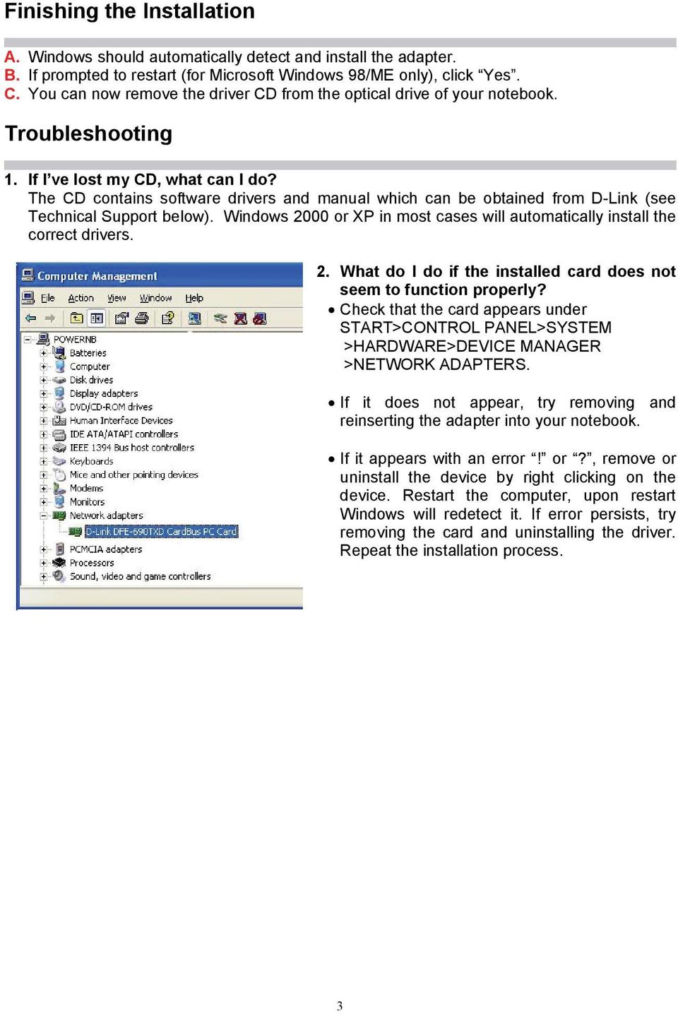 The CD contains software drivers and manual which can be obtained from D-Link (see Technical Support below). Windows 2000 or XP in most cases will automatically install the correct drivers. 2. What do I do if the installed card does not seem to function properly?