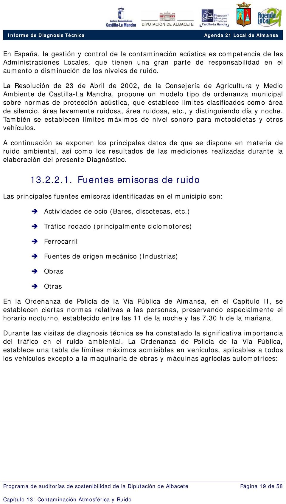 La Resolución de 23 de Abril de 2002, de la Consejería de Agricultura y Medio Ambiente de Castilla-La Mancha, propone un modelo tipo de ordenanza municipal sobre normas de protección acústica, que