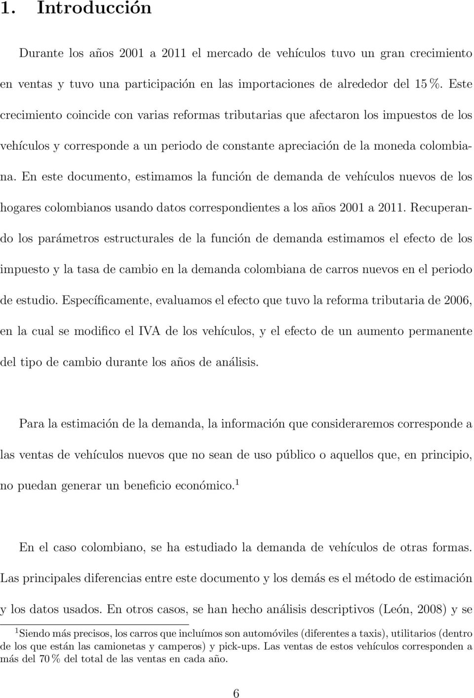 En este documento, estimamos la función de demanda de vehículos nuevos de los hogares colombianos usando datos correspondientes a los años 2001 a 2011.