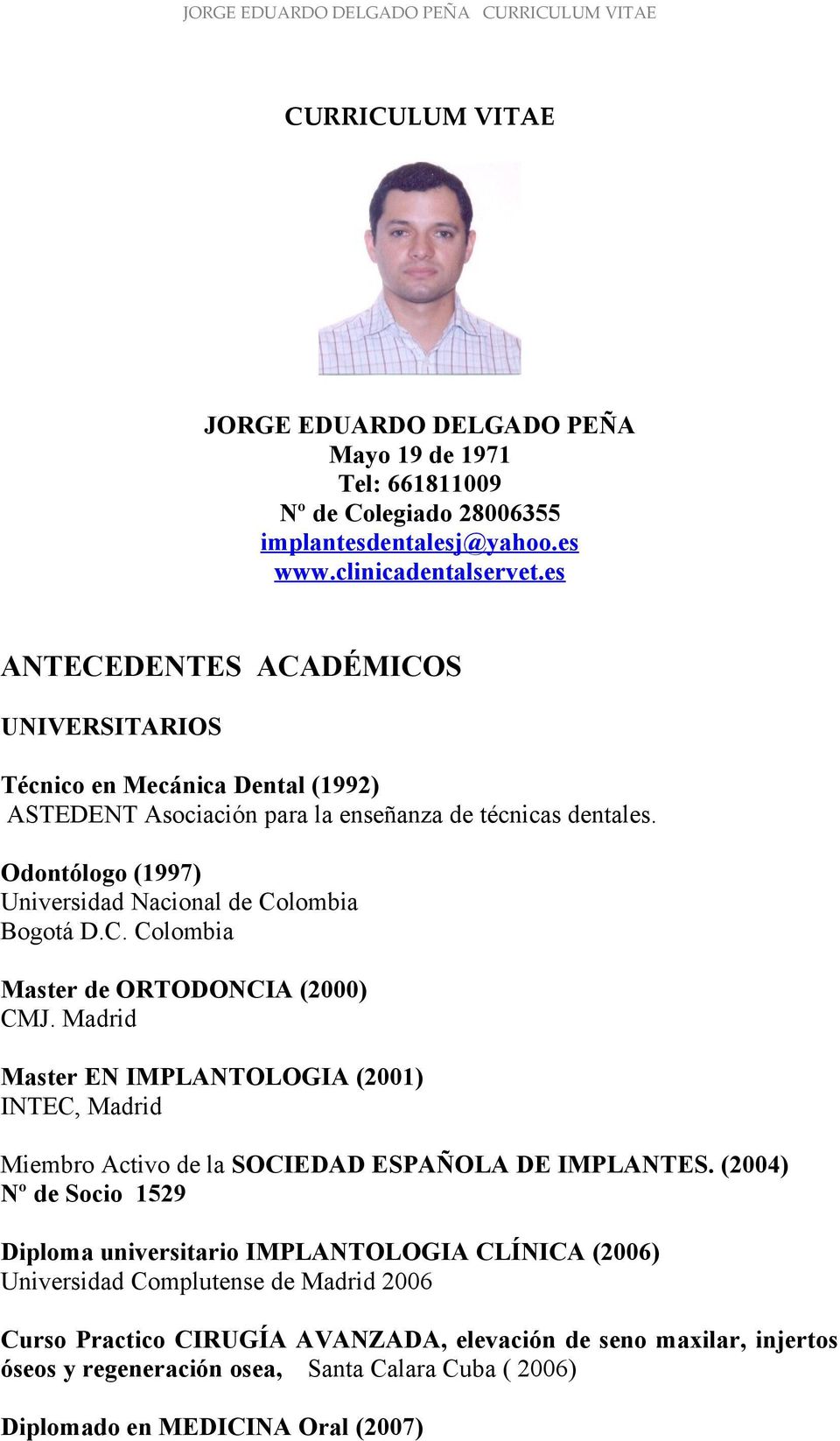 Odontólogo (1997) Universidad Nacional de Colombia Bogotá D.C. Colombia Master de ORTODONCIA (2000) CMJ.