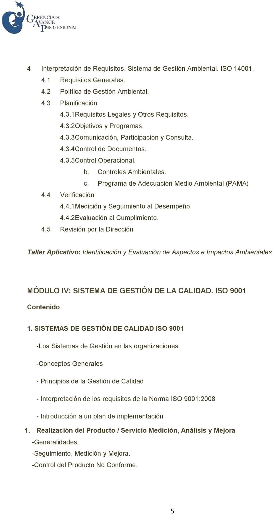 4.2 Evaluación al Cumplimiento. 4.5 Revisión por la Dirección Taller Aplicativo: Identificación y Evaluación de Aspectos e Impactos Ambientales MÓDULO IV: SISTEMA DE GESTIÓN DE LA CALIDAD. ISO 9001 1.