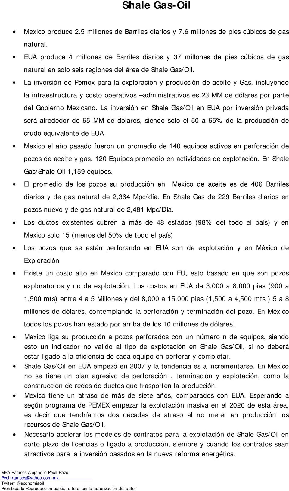 La inversión de Pemex para la exploración y producción de aceite y Gas, incluyendo la infraestructura y costo operativos administrativos es 23 MM de dólares por parte del Gobierno Mexicano.