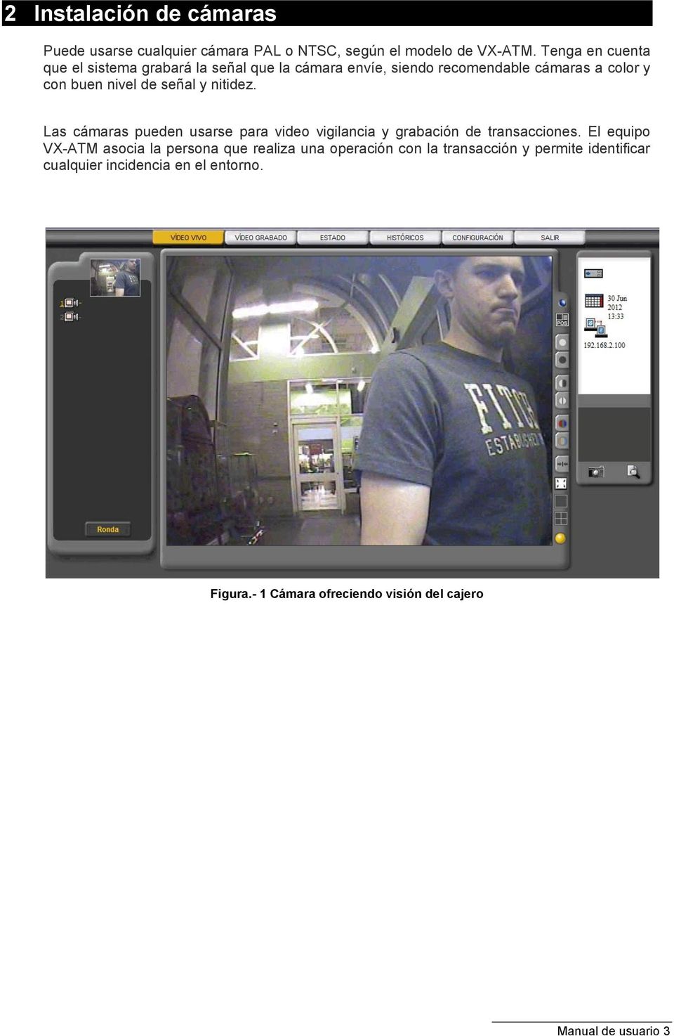 señal y nitidez. Las cámaras pueden usarse para video vigilancia y grabación de transacciones.