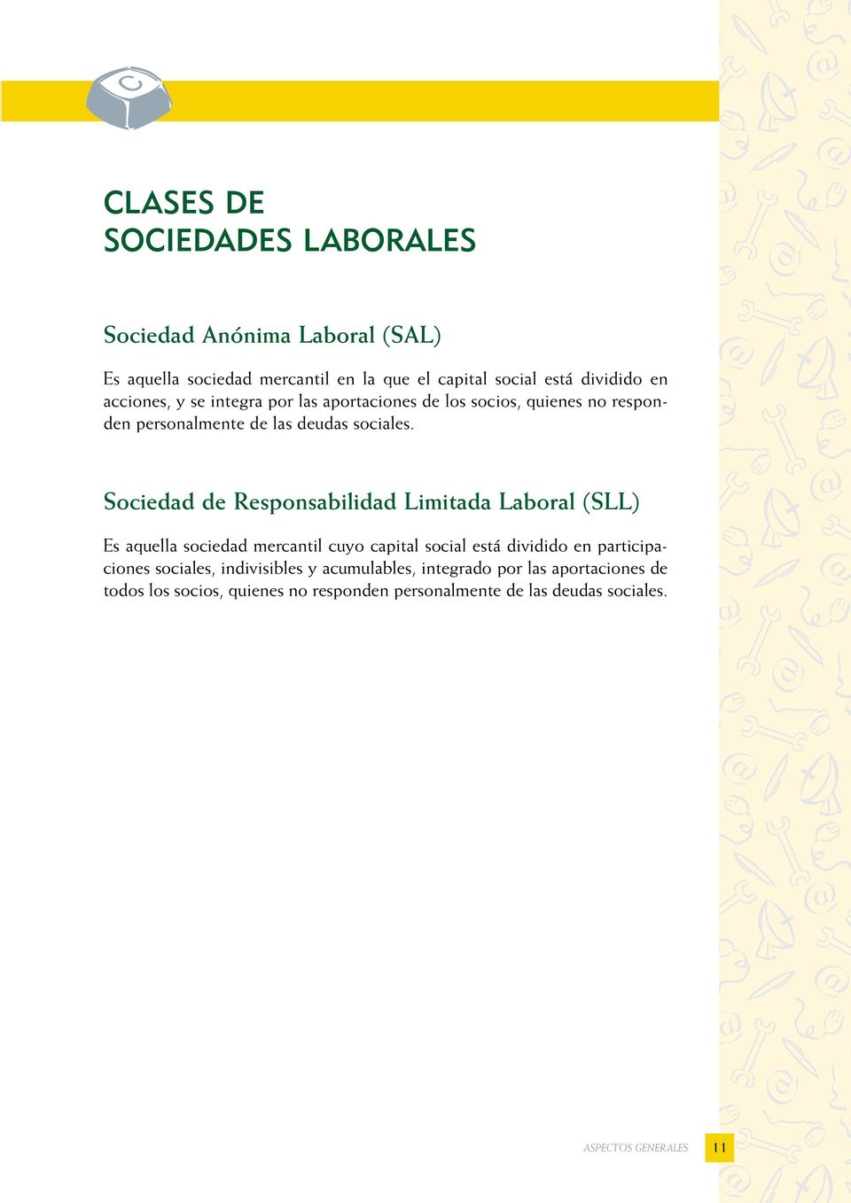 Sociedad de Responsabilidad Limitada Laboral (SLL) Es aquella sociedad mercantil cuyo capital social está dividido en participaciones
