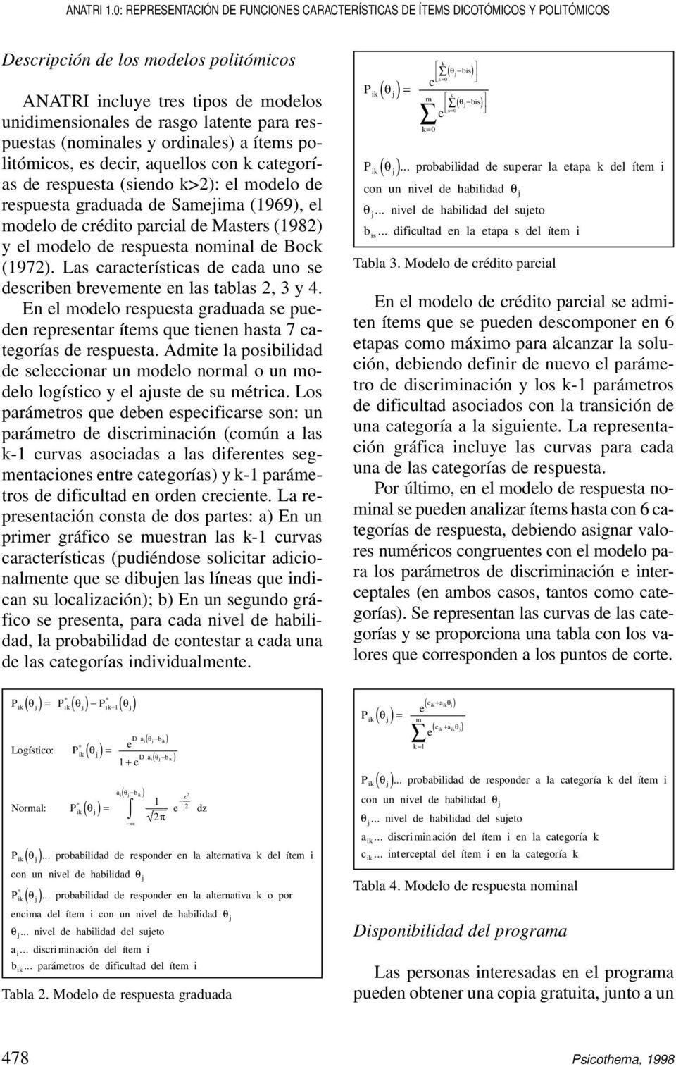 (nominals y ordinals) a ítms politómicos, s dcir, aqullos con k catgorías d rspusta (sindo k>): l modlo d rspusta graduada d Samjima (969), l modlo d crédito parcial d Mastrs (98) y l modlo d rspusta