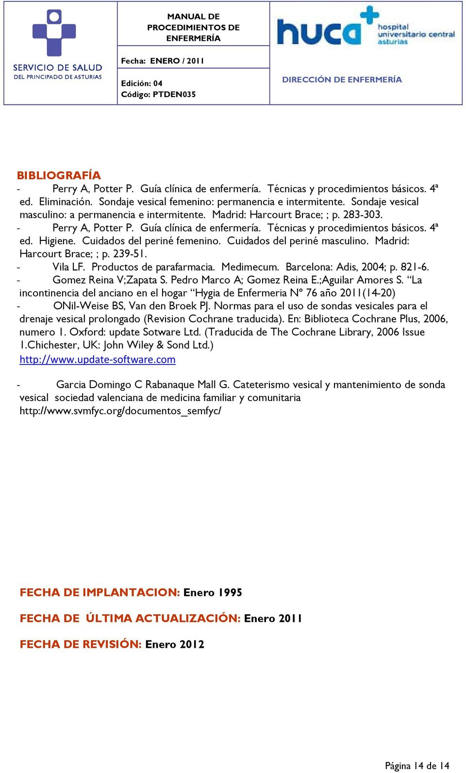 Cuidados del periné femenino. Cuidados del periné masculino. Madrid: Harcourt Brace; ; p. 239-51. - Vila LF. Productos de parafarmacia. Medimecum. Barcelona: Adis, 2004; p. 821-6.