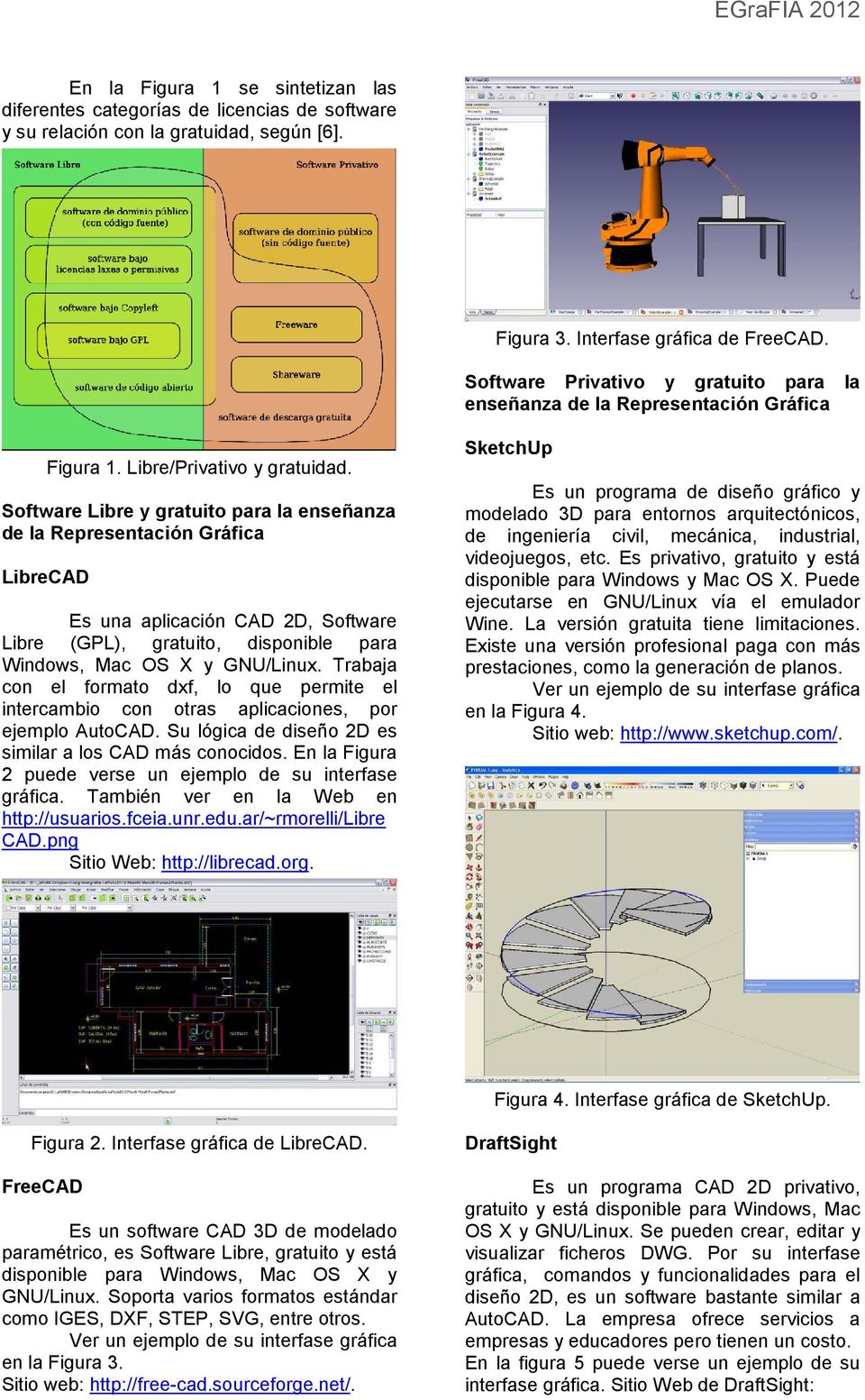 Software Libre y gratuito para la enseñanza de la Representación Gráfica LibreCAD Es una aplicación CAD 2D, Software Libre (GPL), gratuito, disponible para Windows, Mac OS X y GNU/Linux.