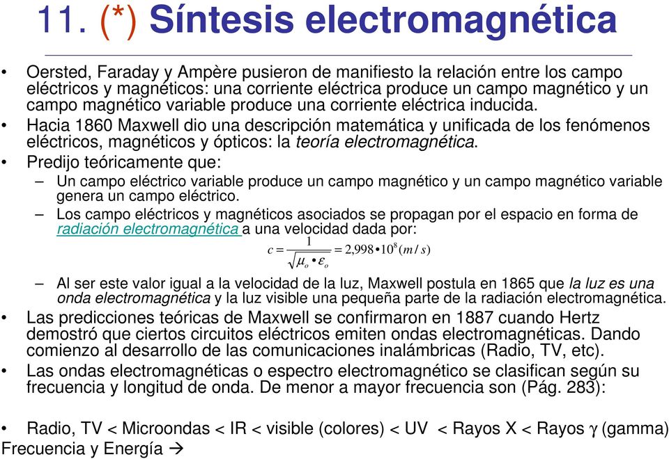 Hacia 1860 Maxwell dio una descripción matemática y unificada de los fenómenos eléctricos, magnéticos y ópticos: la teoría electromagnética.