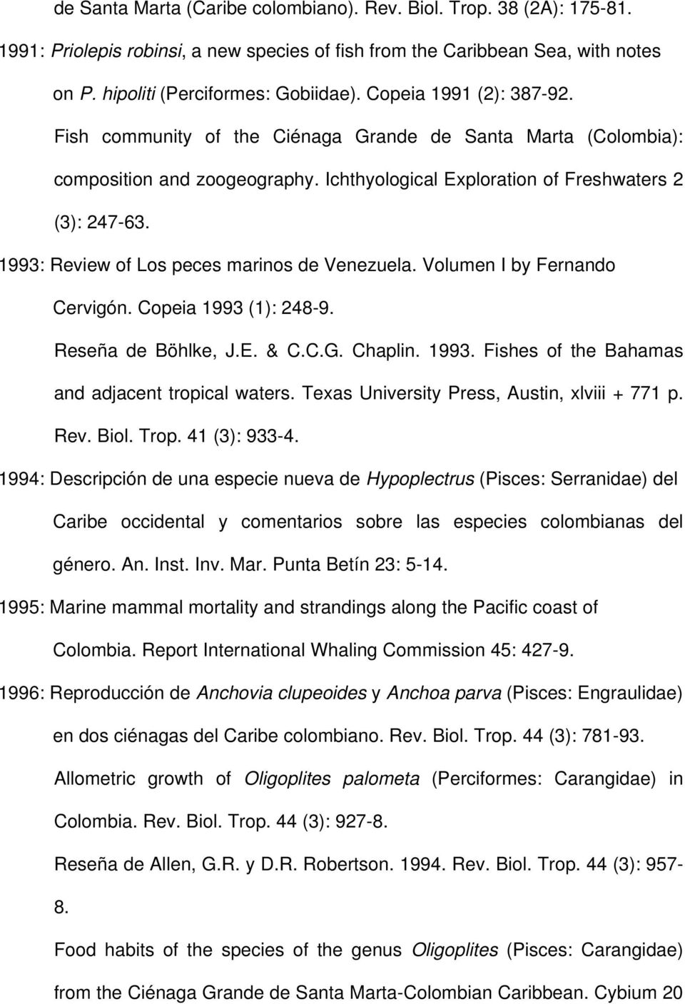 1993: Review of Los peces marinos de Venezuela. Volumen I by Fernando Cervigón. Copeia 1993 (1): 248-9. Reseña de Böhlke, J.E. & C.C.G. Chaplin. 1993. Fishes of the Bahamas and adjacent tropical waters.
