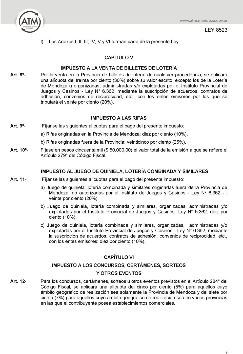 escrito, excepto los de la Lotería de Mendoza u organizadas, administradas y/o explotadas por el Instituto Provincial de Juegos y Casinos - Ley N 6.