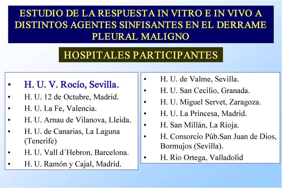 H. U. Ramón y Cajal, Madrid. H. U. de Valme, Sevilla. H. U. San Cecilio, Granada. H. U. Miguel Servet, Zaragoza. H. U. La Princesa, Madrid.