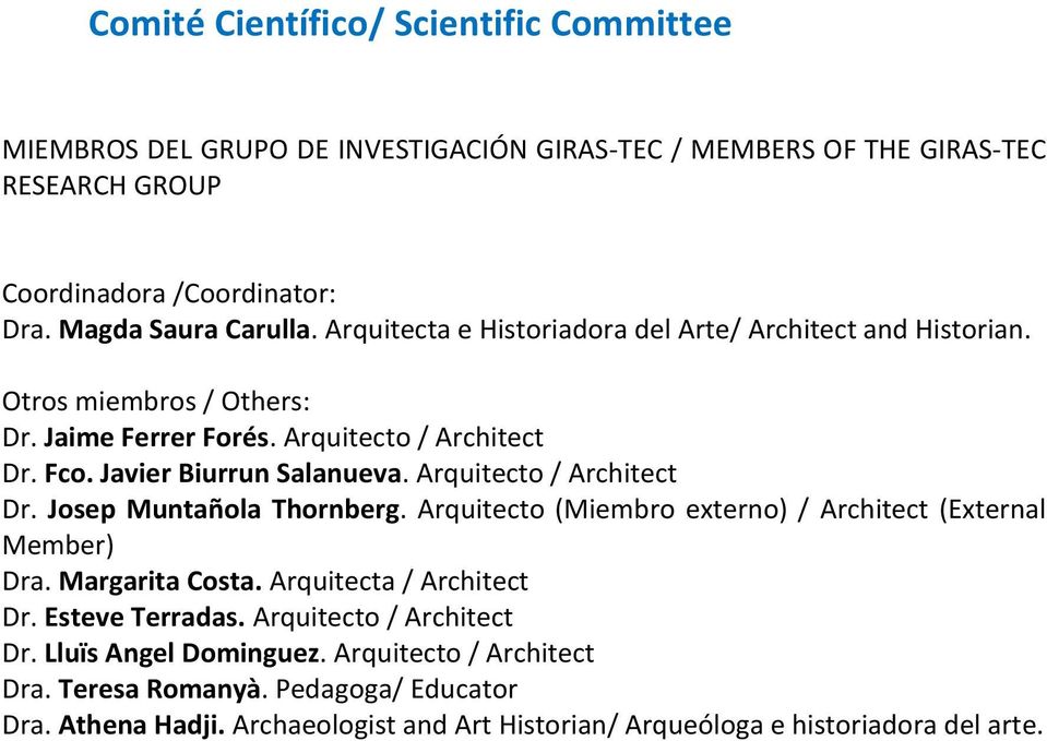 Arquitecto / Architect Dr. Josep Muntañola Thornberg. Arquitecto (Miembro externo) / Architect (External Member) Dra. Margarita Costa. Arquitecta / Architect Dr. Esteve Terradas.