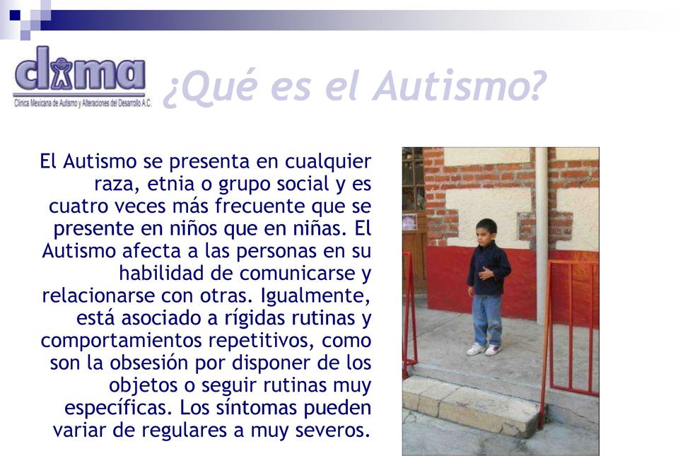 niños que en niñas. El Autismo afecta a las personas en su habilidad de comunicarse y relacionarse con otras.