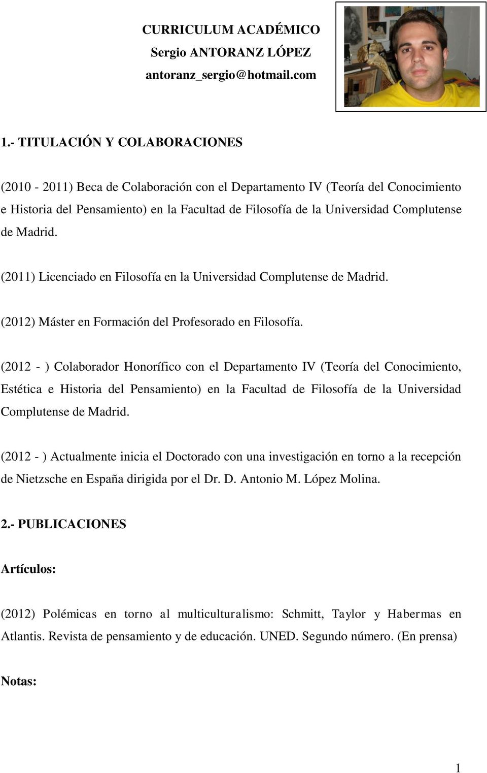 Madrid. (2011) Licenciado en Filosofía en la Universidad Complutense de Madrid. (2012) Máster en Formación del Profesorado en Filosofía.