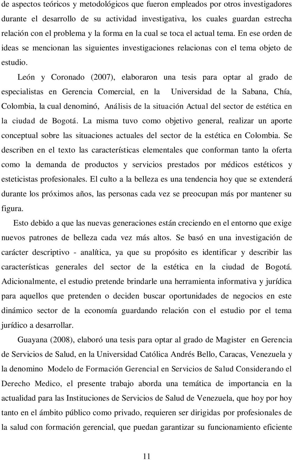 León y Coronado (2007), elaboraron una tesis para optar al grado de especialistas en Gerencia Comercial, en la Universidad de la Sabana, Chía, Colombia, la cual denominó, Análisis de la situación