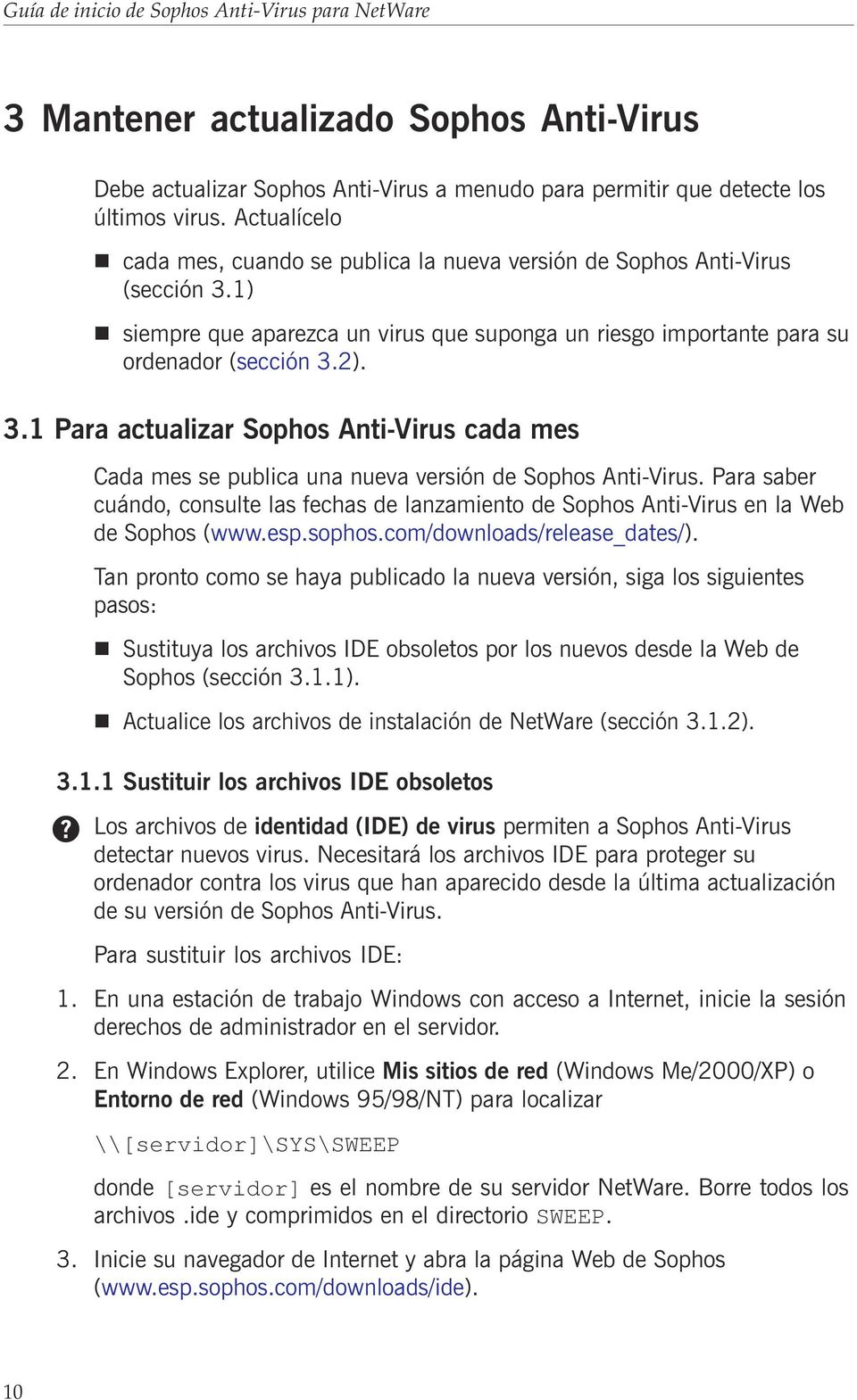 Para saber cuándo, consulte las fechas de lanzamiento de Sophos Anti-Virus en la Web de Sophos (www.esp.sophos.com/downloads/release_dates/).