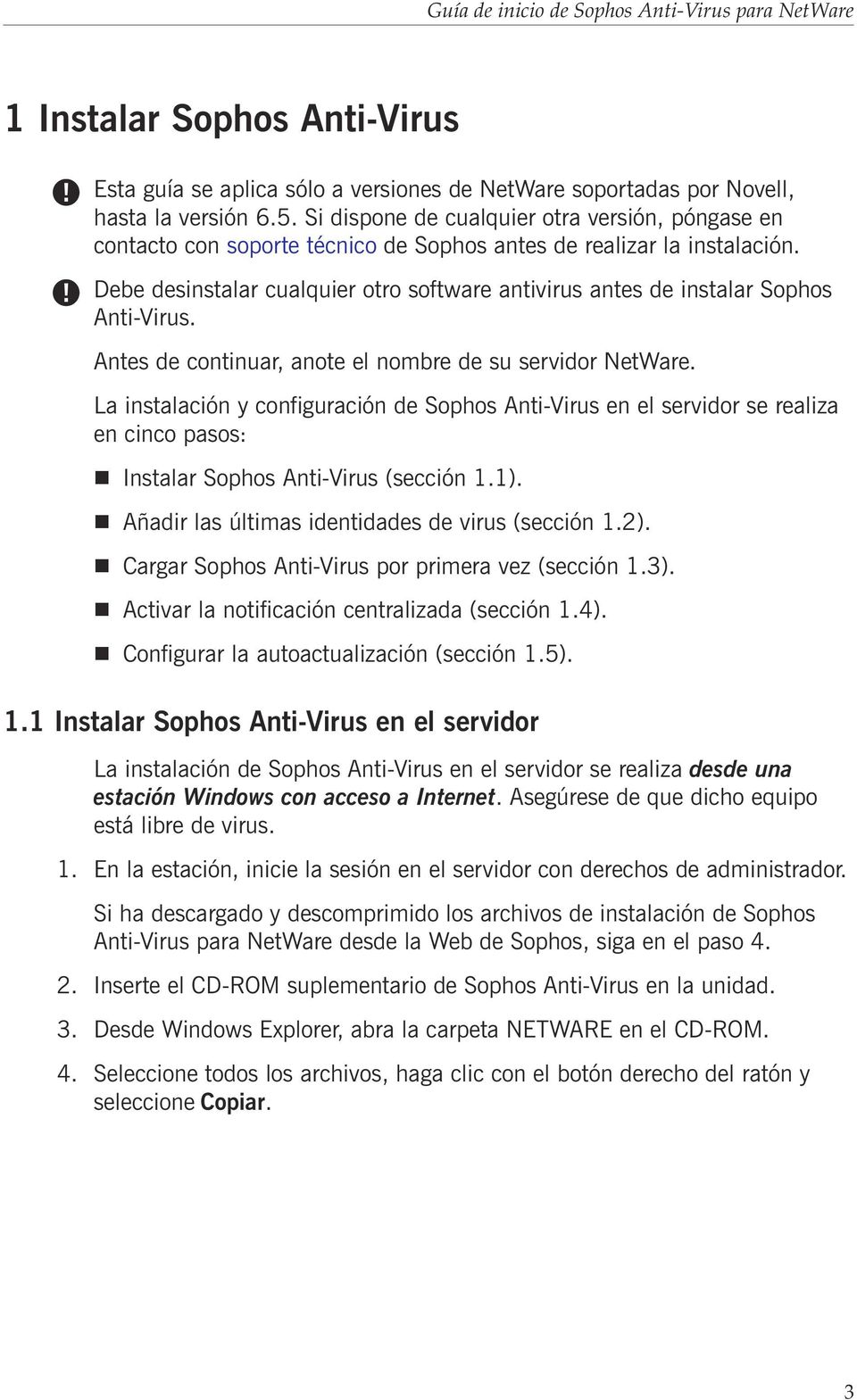 Debe desinstalar cualquier otro software antivirus antes de instalar Sophos Anti-Virus. Antes de continuar, anote el nombre de su servidor NetWare.
