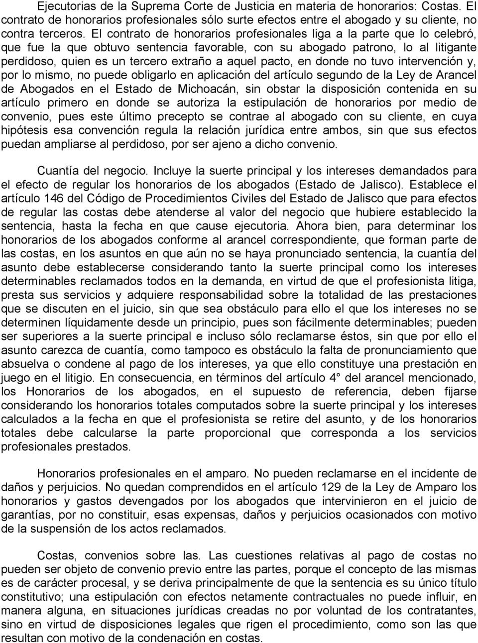 aquel pacto, en donde no tuvo intervención y, por lo mismo, no puede obligarlo en aplicación del artículo segundo de la Ley de Arancel de Abogados en el Estado de Michoacán, sin obstar la disposición