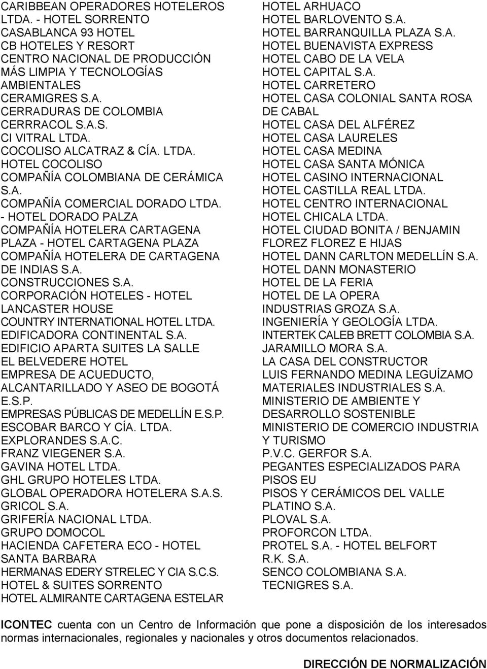 - HOTEL DORADO PALZA COMPAÑÍA HOTELERA CARTAGENA PLAZA - HOTEL CARTAGENA PLAZA COMPAÑÍA HOTELERA DE CARTAGENA DE INDIAS S.A. CONSTRUCCIONES S.A. CORPORACIÓN HOTELES - HOTEL LANCASTER HOUSE COUNTRY INTERNATIONAL HOTEL LTDA.