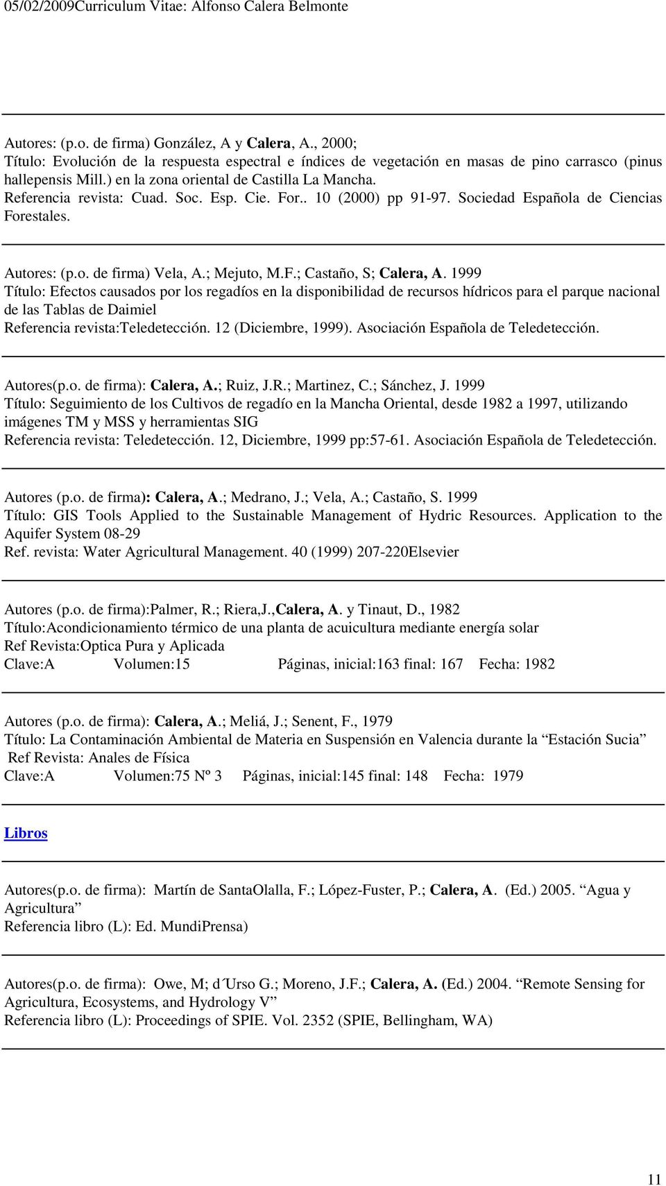 F.; Castaño, S; Calera, A. 1999 Título: Efectos causados por los regadíos en la disponibilidad de recursos hídricos para el parque nacional de las Tablas de Daimiel Referencia revista:teledetección.