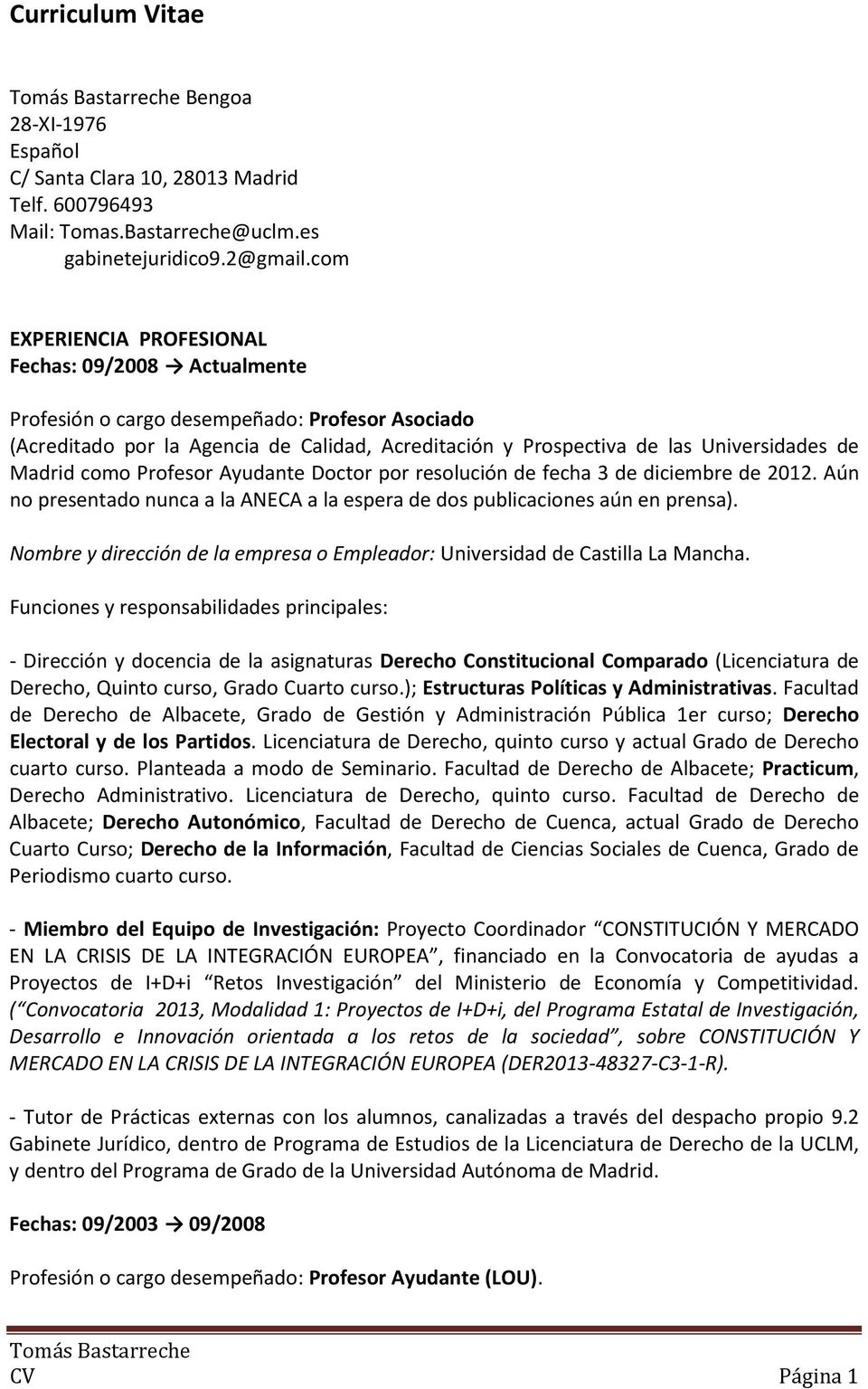 Madrid como Profesor Ayudante Doctor por resolución de fecha 3 de diciembre de 2012. Aún no presentado nunca a la ANECA a la espera de dos publicaciones aún en prensa).