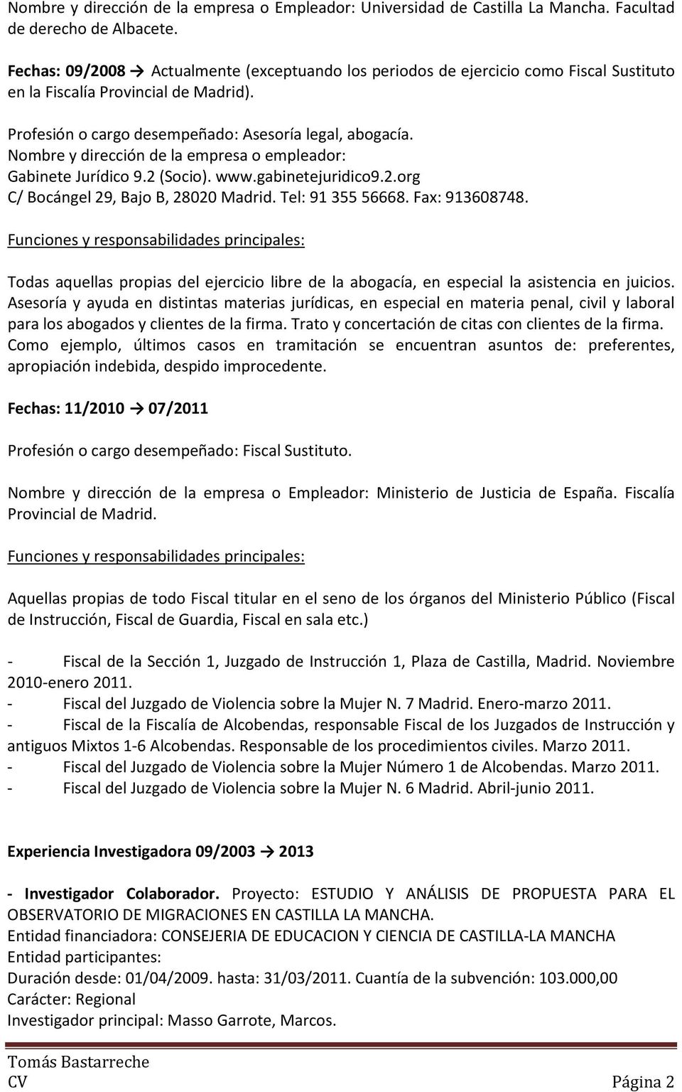 Nombre y dirección de la empresa o empleador: Gabinete Jurídico 9.2 (Socio). www.gabinetejuridico9.2.org C/ Bocángel 29, Bajo B, 28020 Madrid. Tel: 91 355 56668. Fax: 913608748.