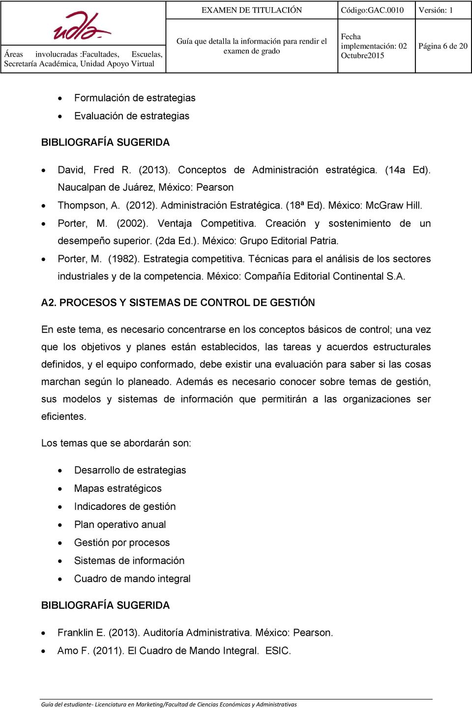 Porter, M. (1982). Estrategia competitiva. Técnicas para el análisis de los sectores industriales y de la competencia. México: Compañía Editorial Continental S.A. A2.
