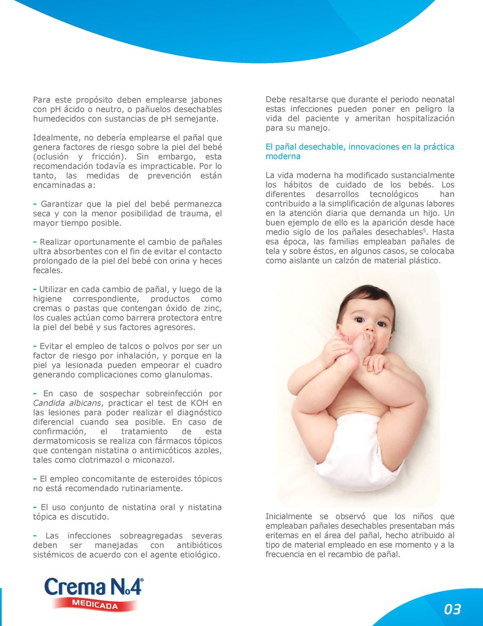 Por lo tanto, las medidas de prevención están encaminadas a: - Garantizar que la piel del bebé permanezca seca y con la menor posibilidad de trauma, el mayor tiempo posible.