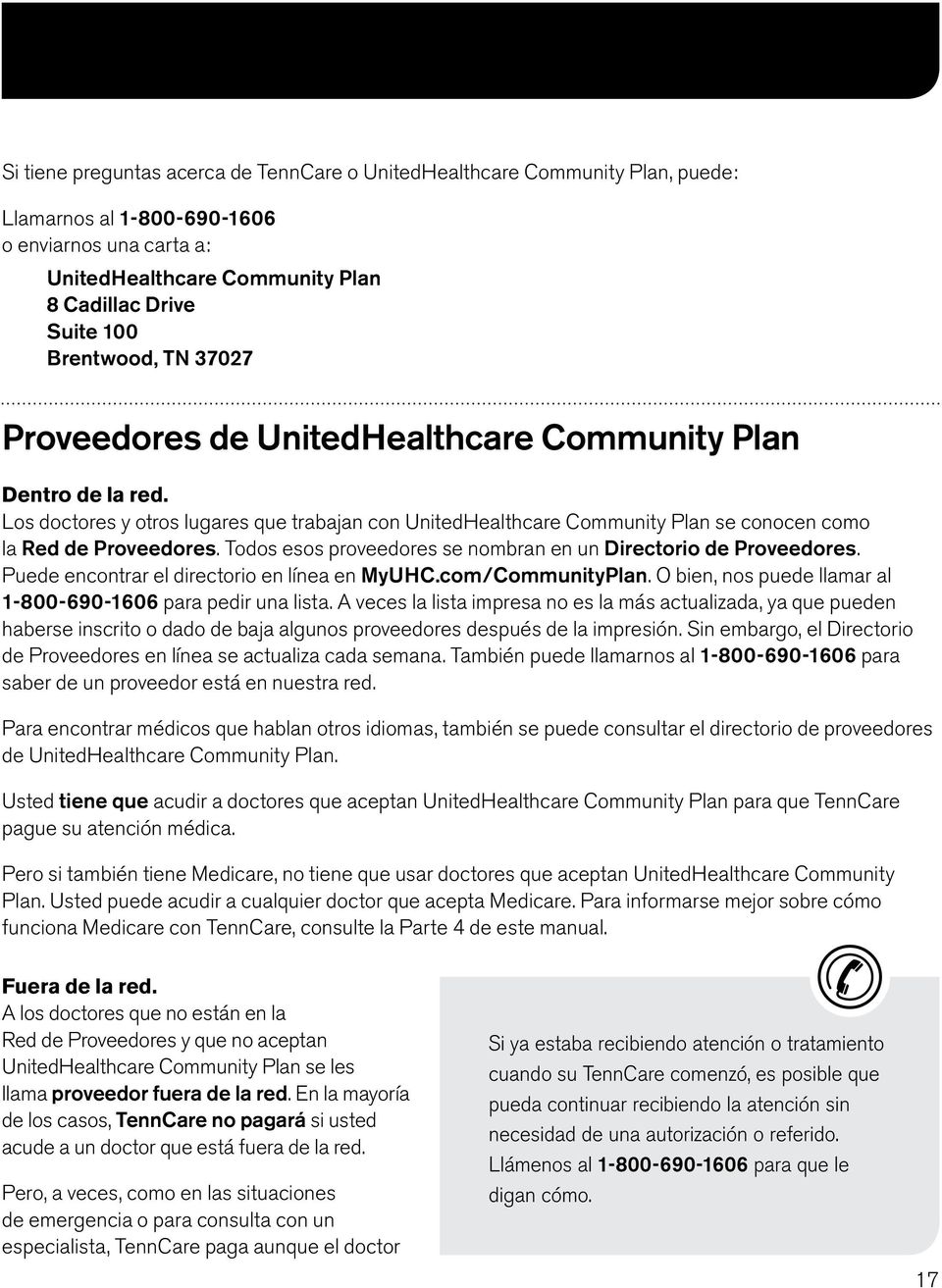 Los doctores y otros lugares que trabajan con UnitedHealthcare Community Plan se conocen como la Red de Proveedores. Todos esos proveedores se nombran en un Directorio de Proveedores.