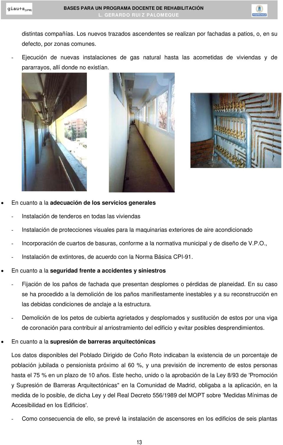 En cuanto a la adecuación de los servicios generales - Instalación de tenderos en todas las viviendas - Instalación de protecciones visuales para la maquinarias exteriores de aire acondicionado -