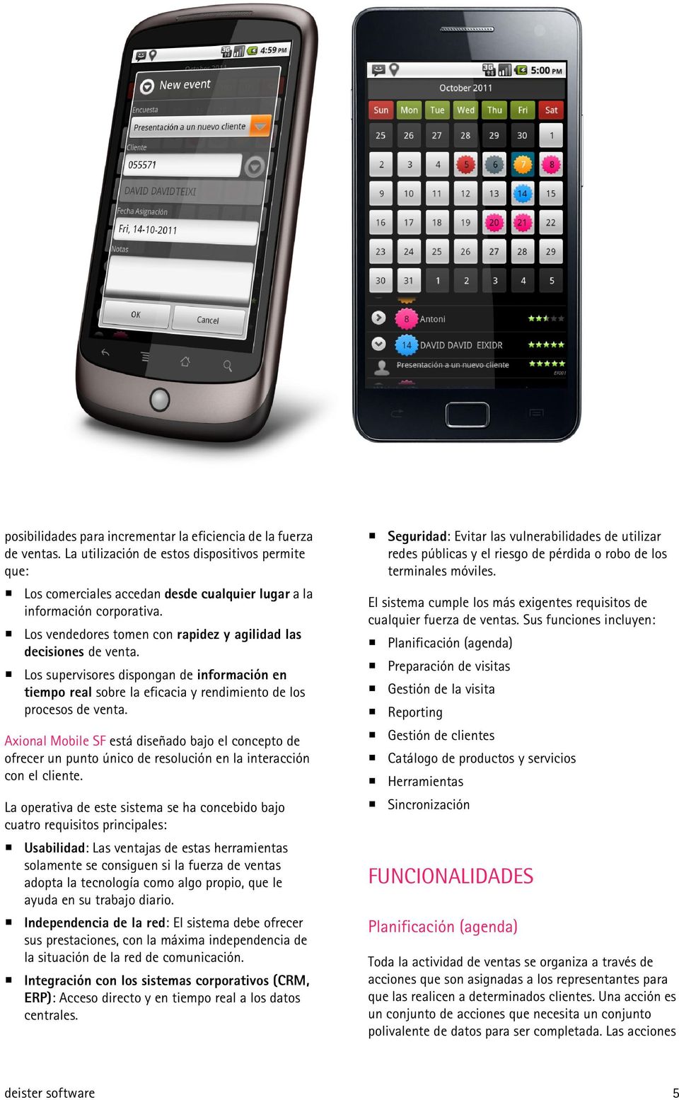 Axional Mobile SF está diseñado bajo el concepto de ofrecer un punto único de resolución en la interacción con el cliente.