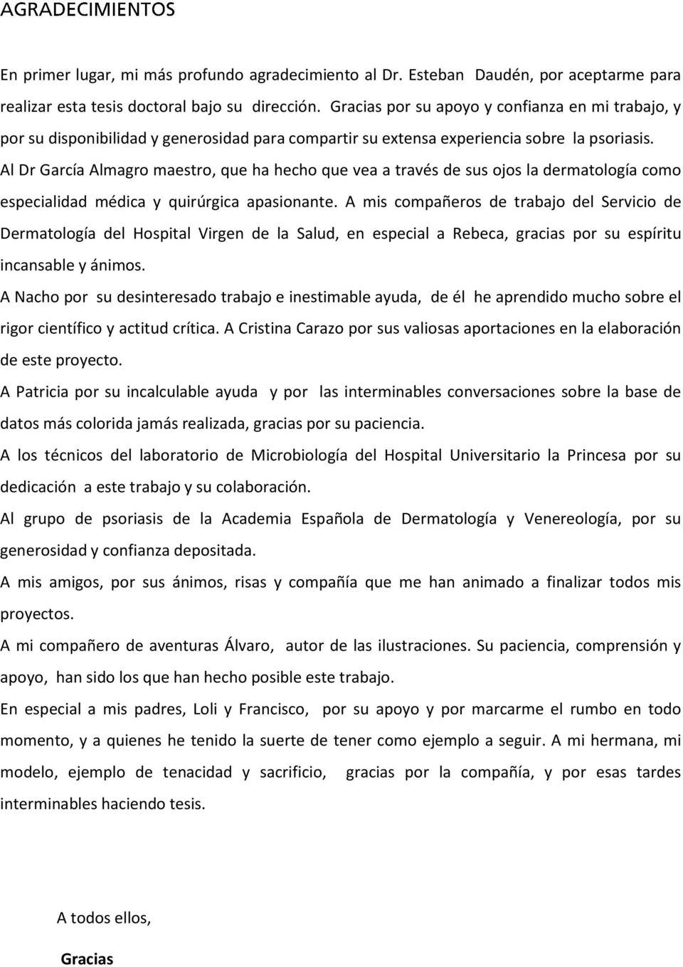 Al Dr García Almagro maestro, que ha hecho que vea a través de sus ojos la dermatología como especialidad médica y quirúrgica apasionante.