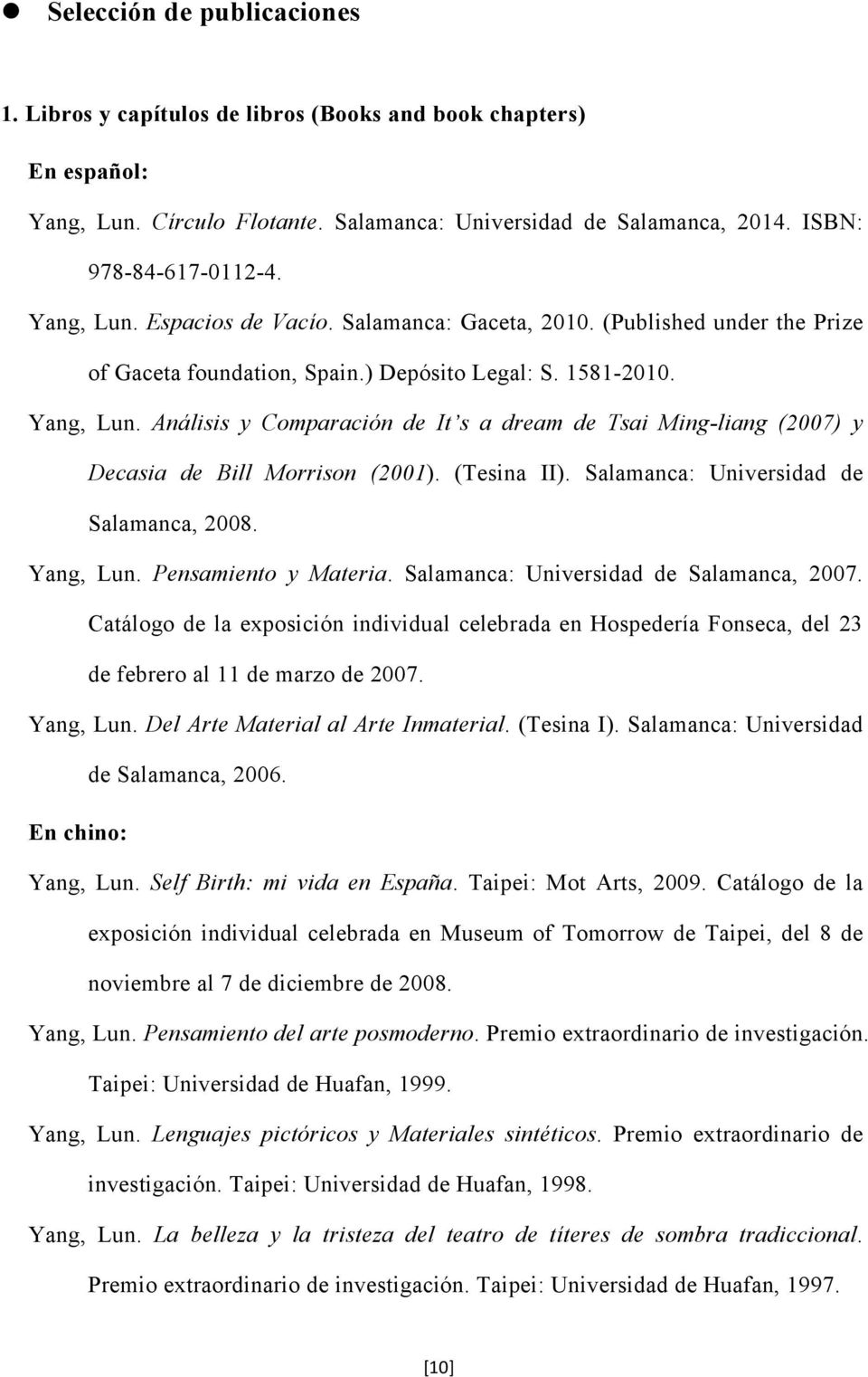 Análisis y Comparación de It s a dream de Tsai Ming-liang (2007) y Decasia de Bill Morrison (2001). (Tesina II). Salamanca: Universidad de Salamanca, 2008. Yang, Lun. Pensamiento y Materia.