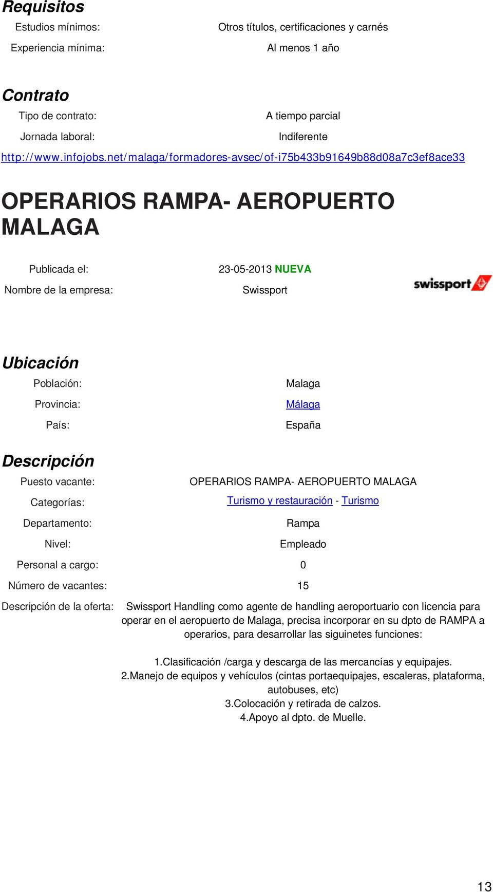 Malaga España Descripción Puesto vacante: Categorías: Departamento: Nivel: OPERARIOS RAMPA- AEROPUERTO MALAGA Turismo y restauración - Turismo Rampa Empleado Personal a cargo: 0 Número de vacantes: