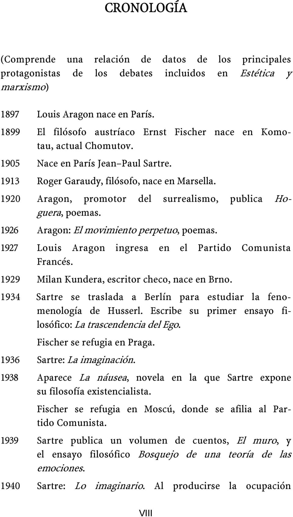 1920 Aragon, promotor del surrealismo, publica Hoguera, poemas. 1926 Aragon: El movimiento perpetuo, poemas. 1927 Louis Aragon ingresa en el Partido Comunista Francés.