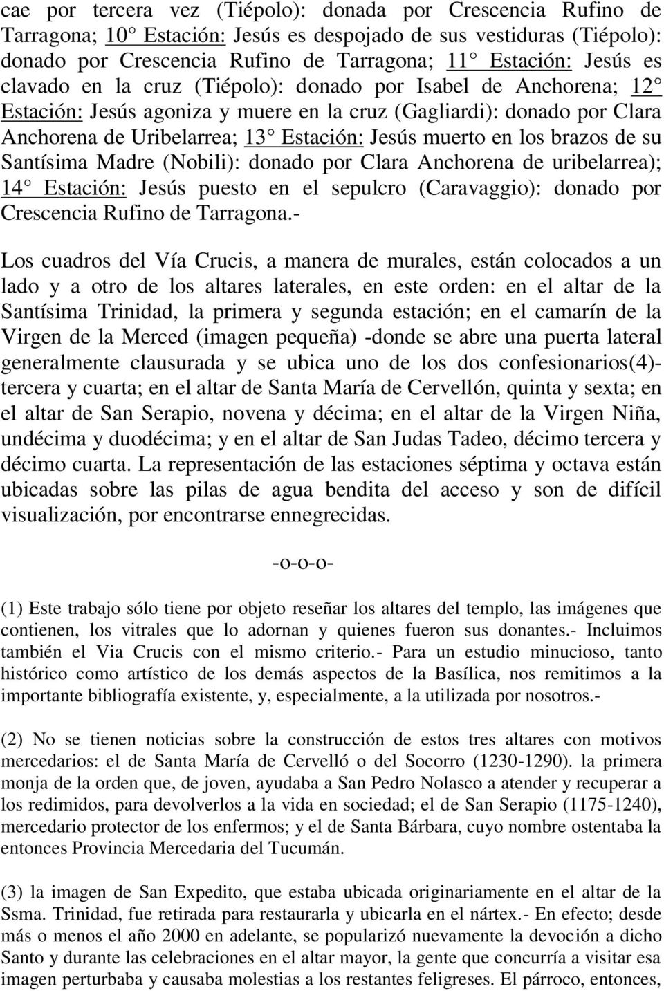 brazos de su Santísima Madre (Nobili): donado por Clara Anchorena de uribelarrea); 14 Estación: Jesús puesto en el sepulcro (Caravaggio): donado por Crescencia Rufino de Tarragona.